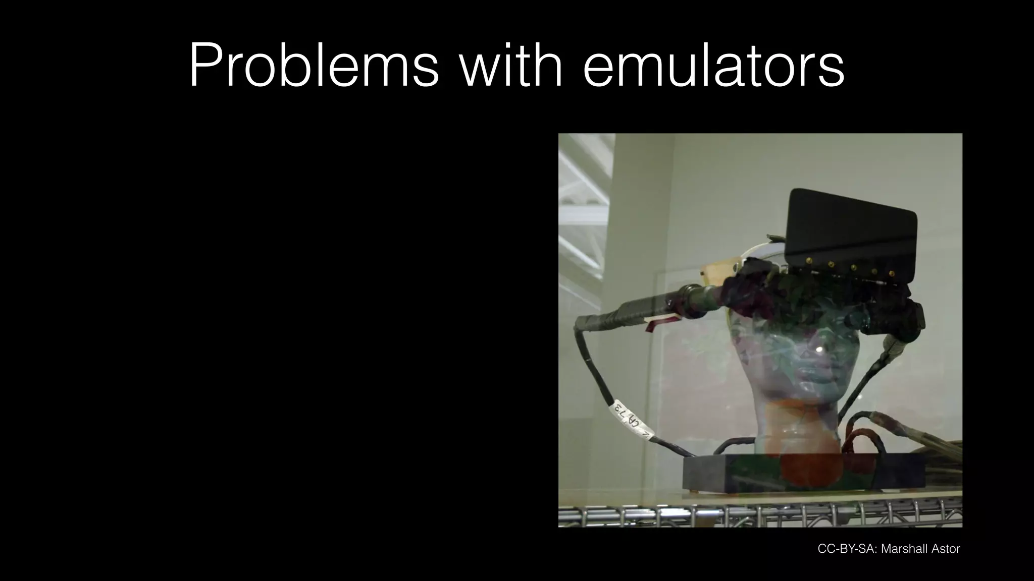 Problems with emulators
CC-BY-SA: Marshall Astor
 