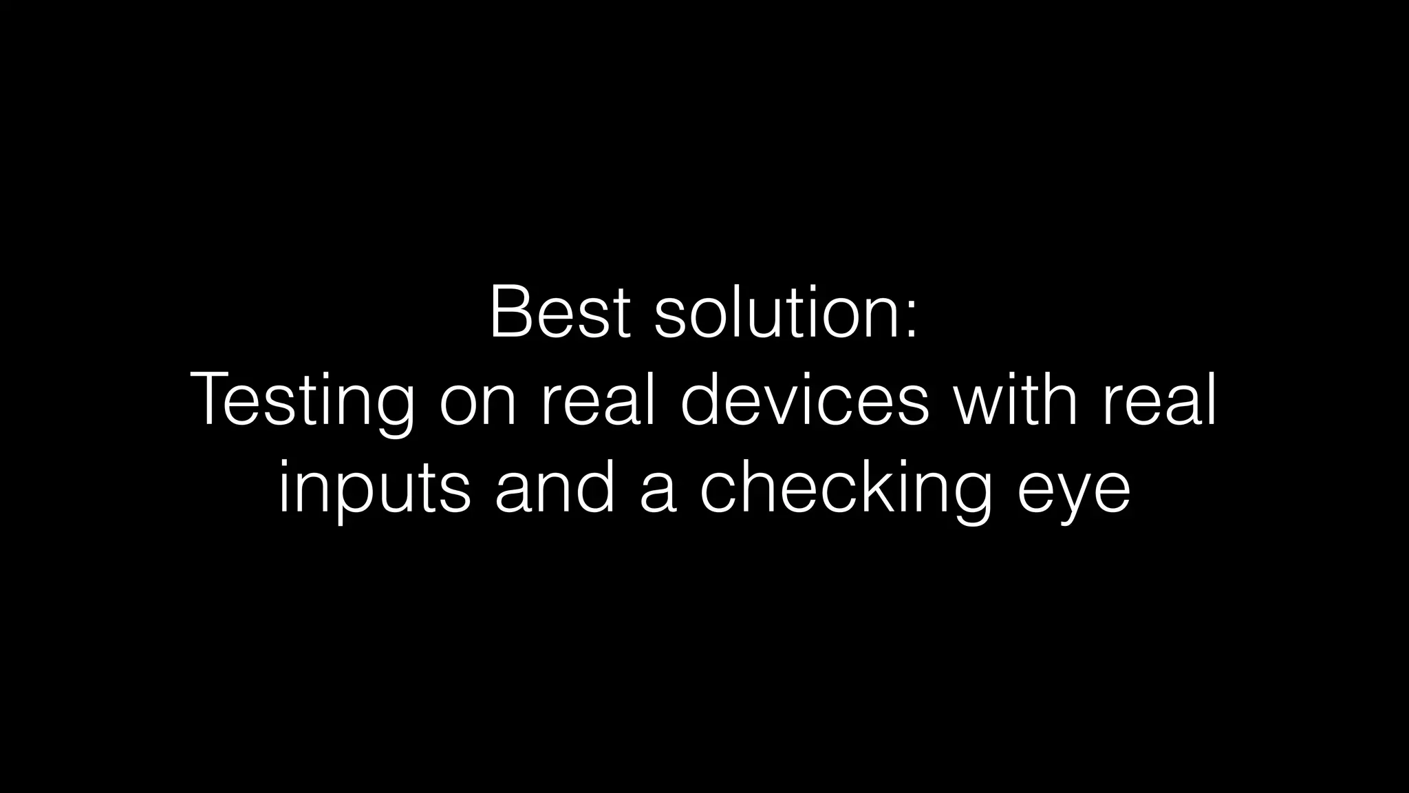 Best solution:
Testing on real devices with real
inputs and a checking eye
 