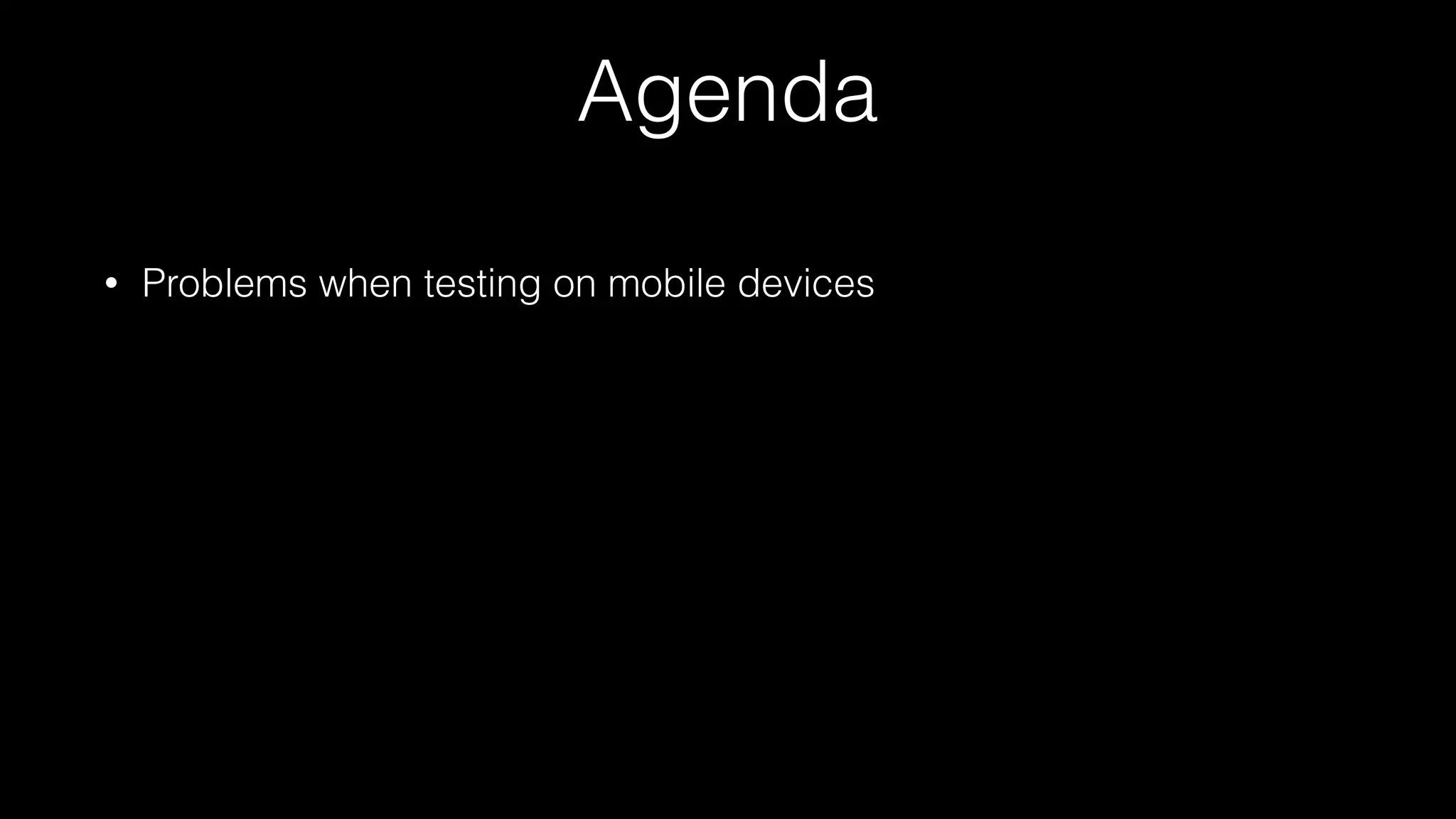 Agenda
• Problems when testing on mobile devices
 