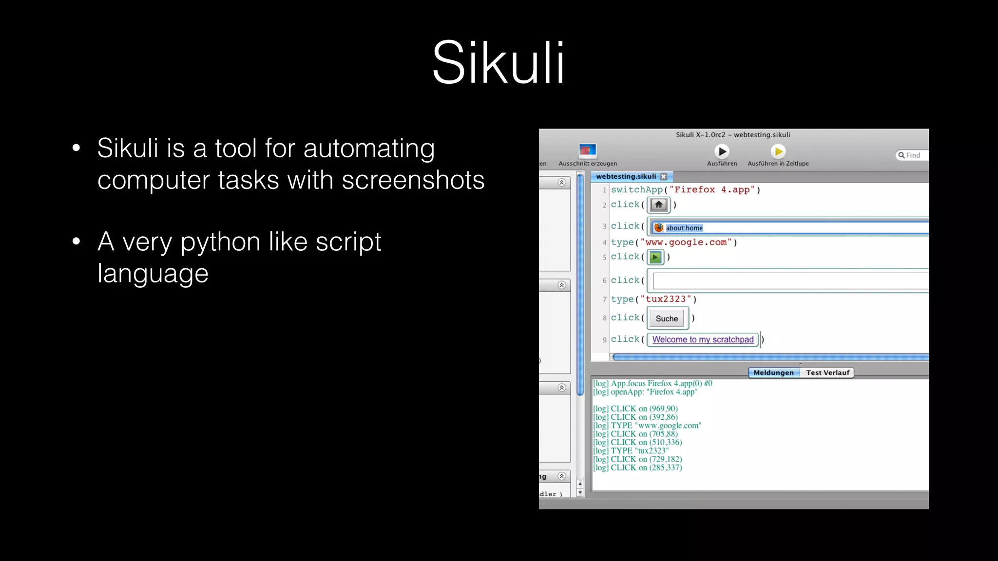Sikuli
• Sikuli is a tool for automating
computer tasks with screenshots
• A very python like script
language
 