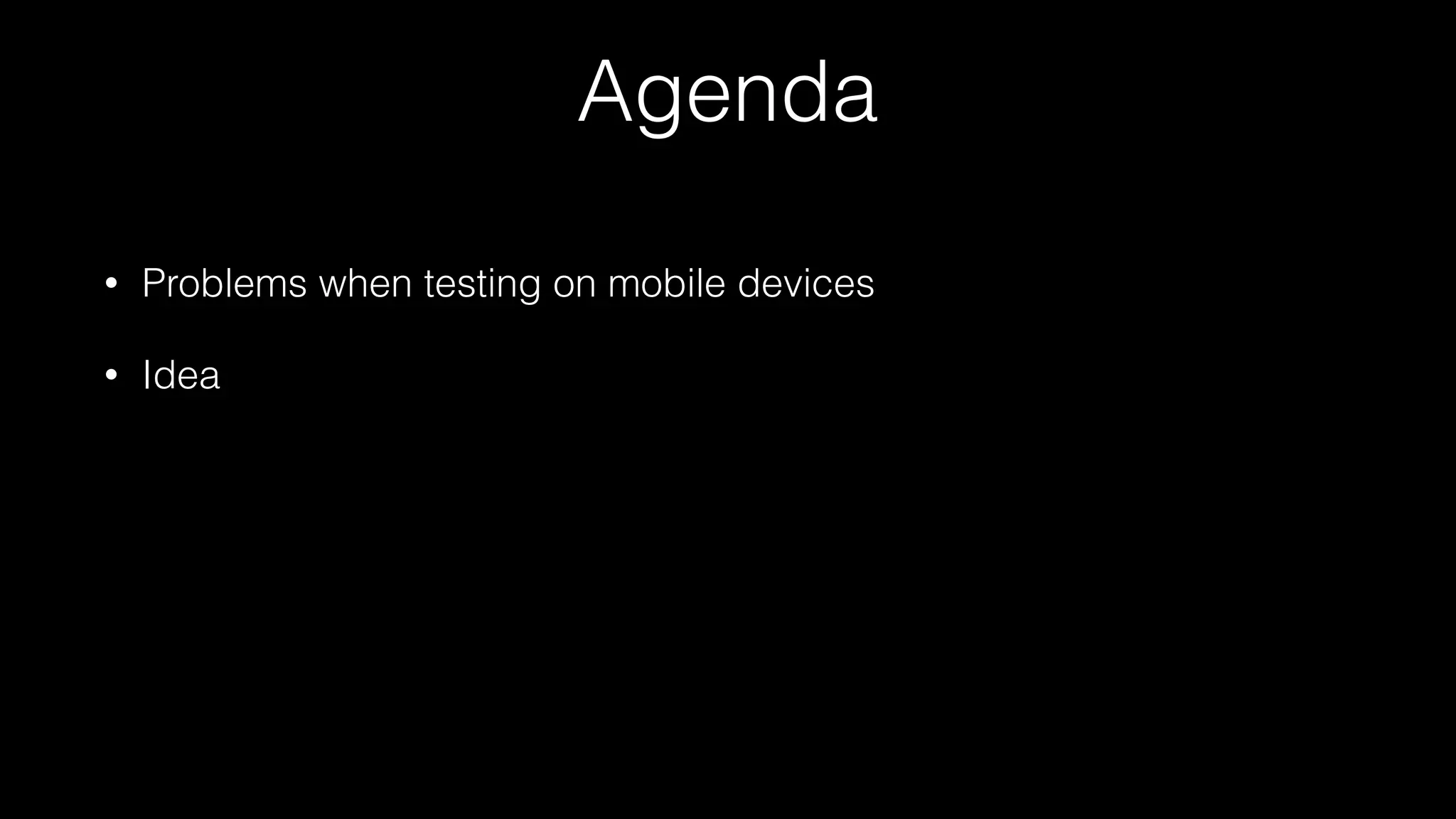 Agenda
• Problems when testing on mobile devices
• Idea
 
