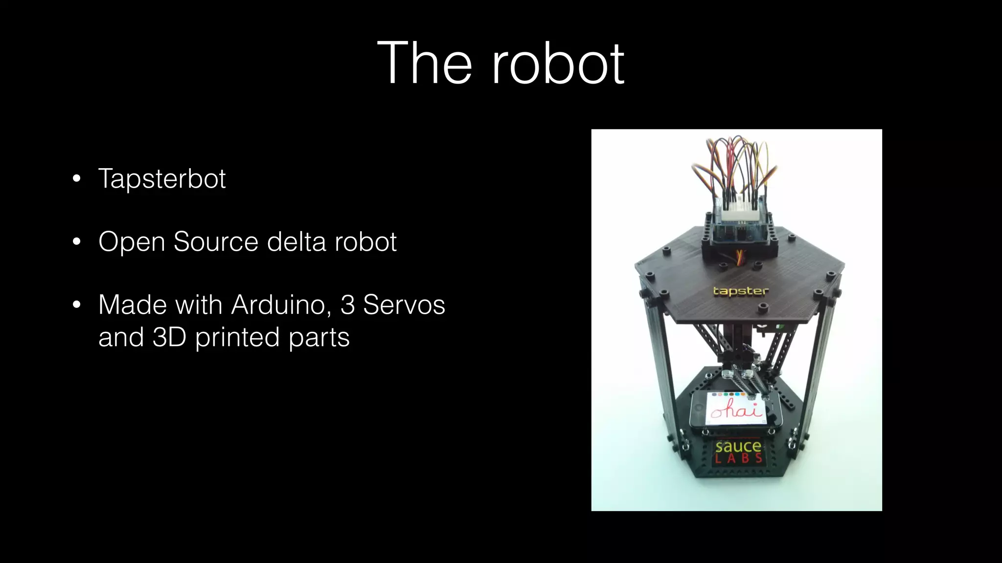The robot
• Tapsterbot
• Open Source delta robot
• Made with Arduino, 3 Servos
and 3D printed parts
 