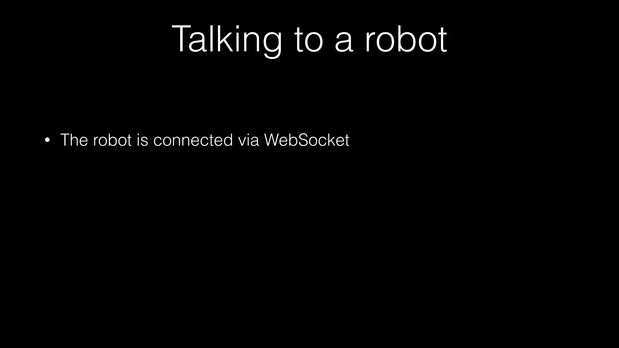 Talking to a robot
• The robot is connected via WebSocket
 