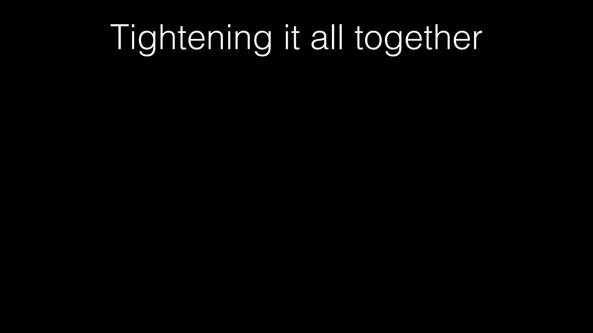 Tightening it all together
 