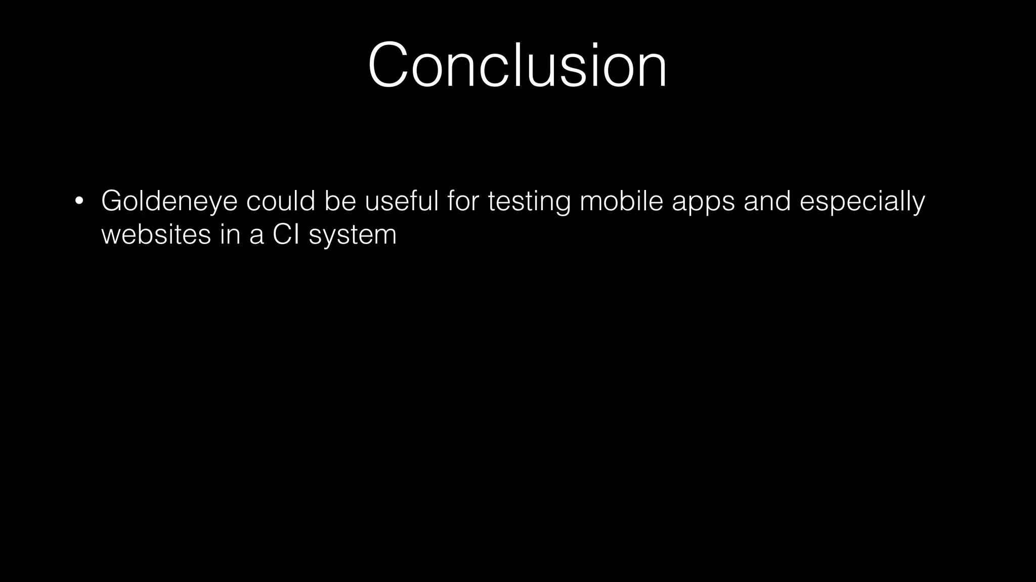 Conclusion
• Goldeneye could be useful for testing mobile apps and especially
websites in a CI system
 