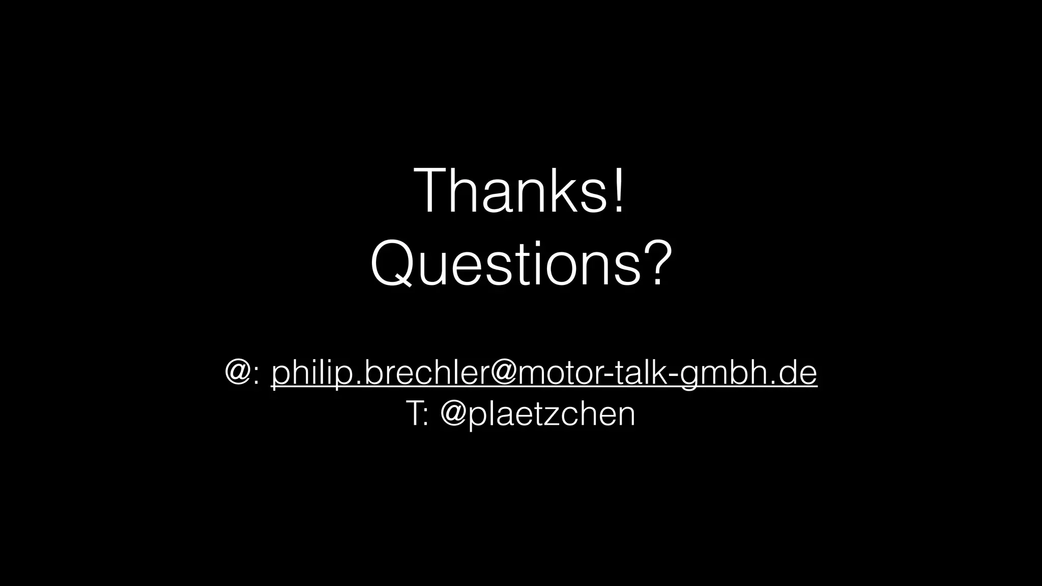Thanks!
Questions?
!
@: philip.brechler@motor-talk-gmbh.de
T: @plaetzchen
 