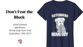 Don’t Fear the
Block
John Eckman
@jeckman
WordCamp New York
September 15th, 2019
 