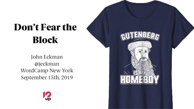 Don’t Fear the
Block
John Eckman
@jeckman
WordCamp New York
September 15th, 2019
 
