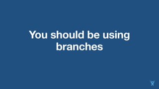 You should be using 
branches 
 