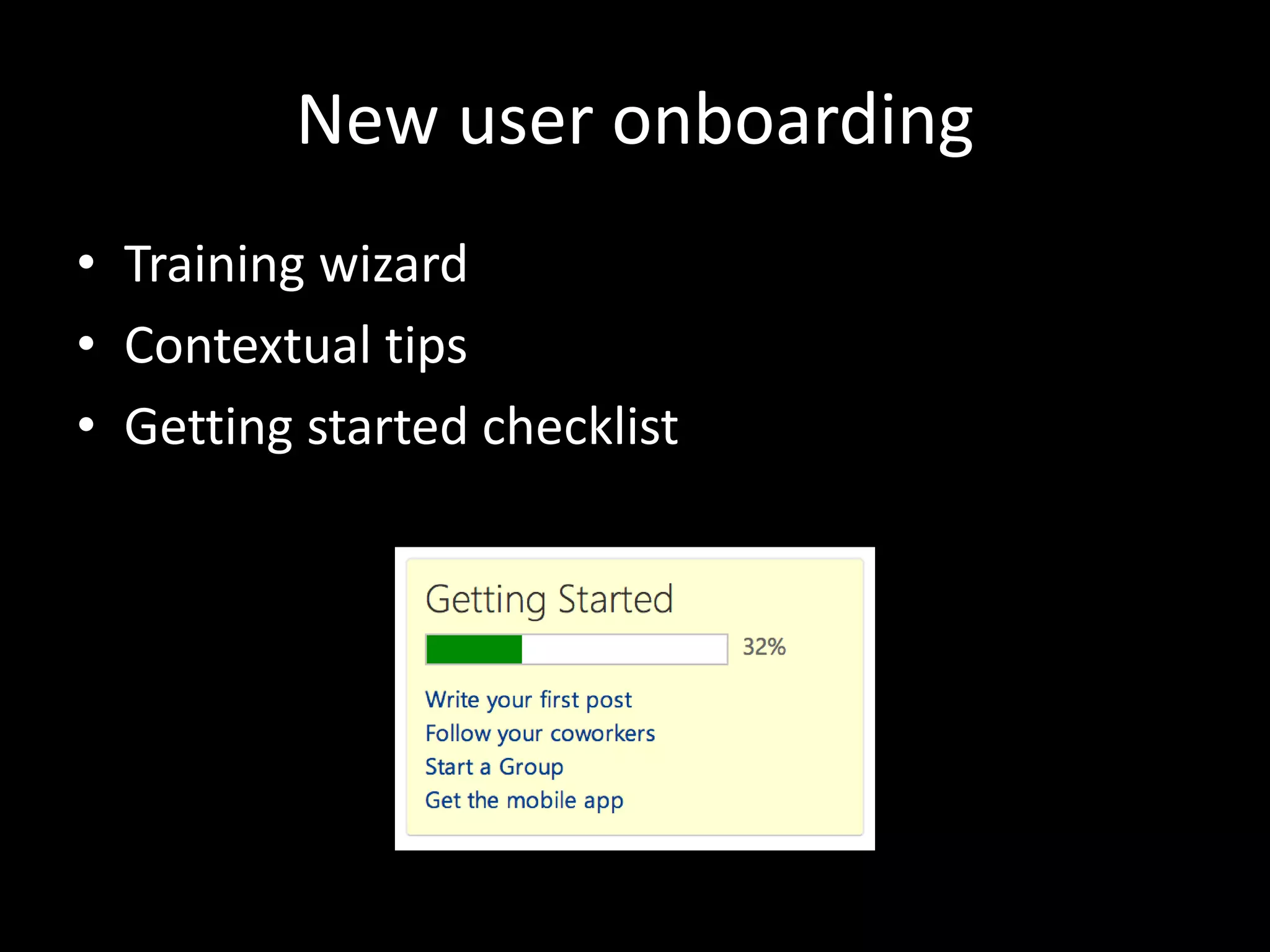 New user onboarding 
• Training wizard 
• Contextual tips 
• Getting started checklist 
 