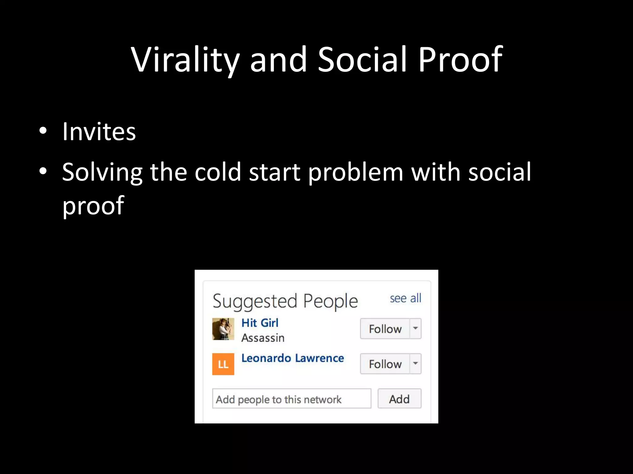 Virality and Social Proof 
• Invites 
• Solving the cold start problem with social 
proof 
 