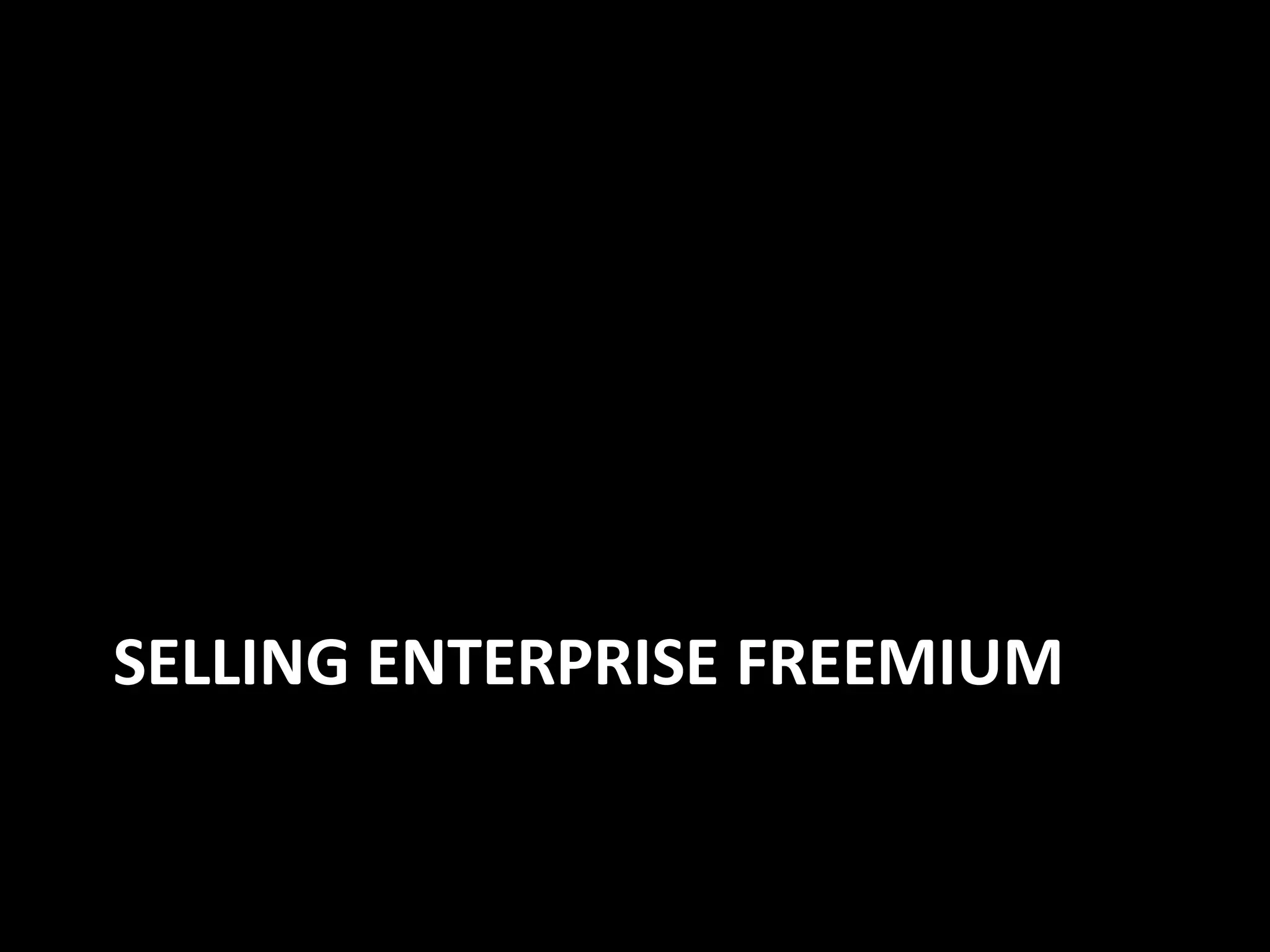 SELLING ENTERPRISE FREEMIUM 
 