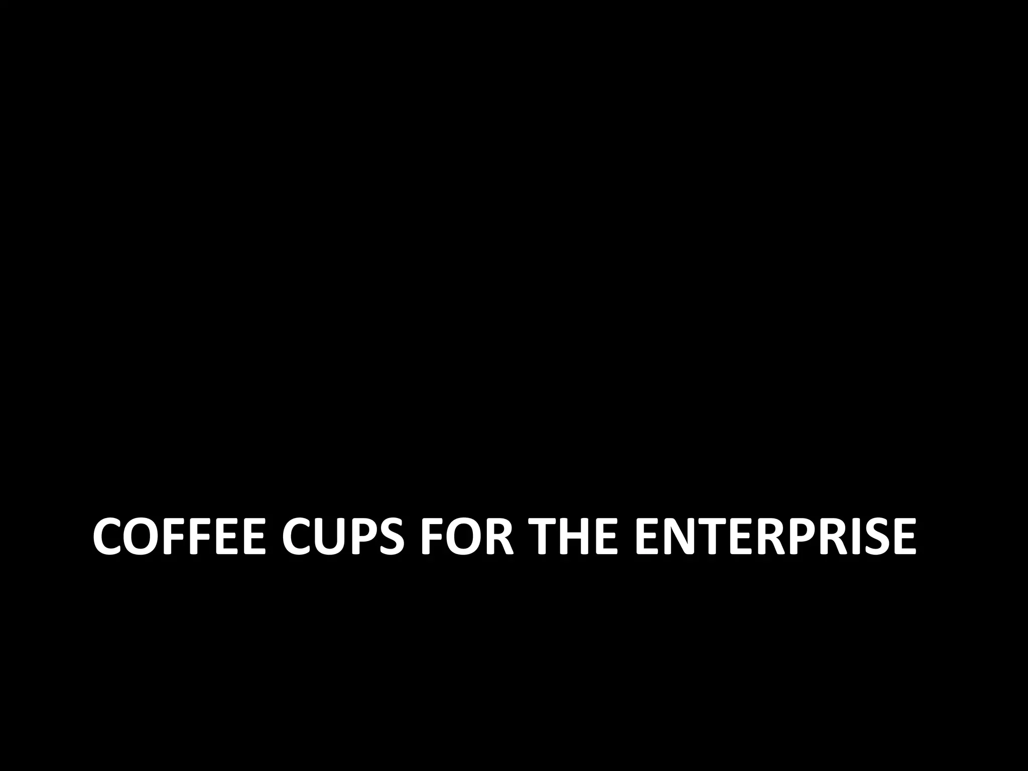 COFFEE CUPS FOR THE ENTERPRISE 
 