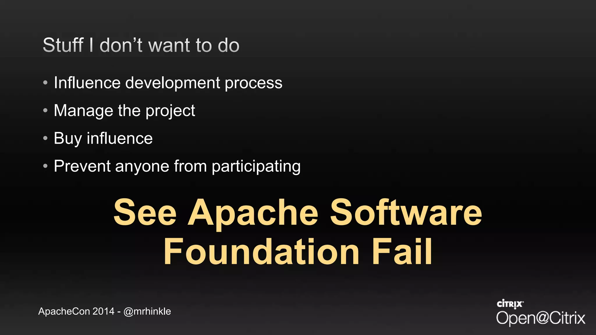 ApacheCon 2014 - @mrhinkle
• Influence development process
• Manage the project
• Buy influence
• Prevent anyone from participating
See Apache Software
Foundation Fail
 
