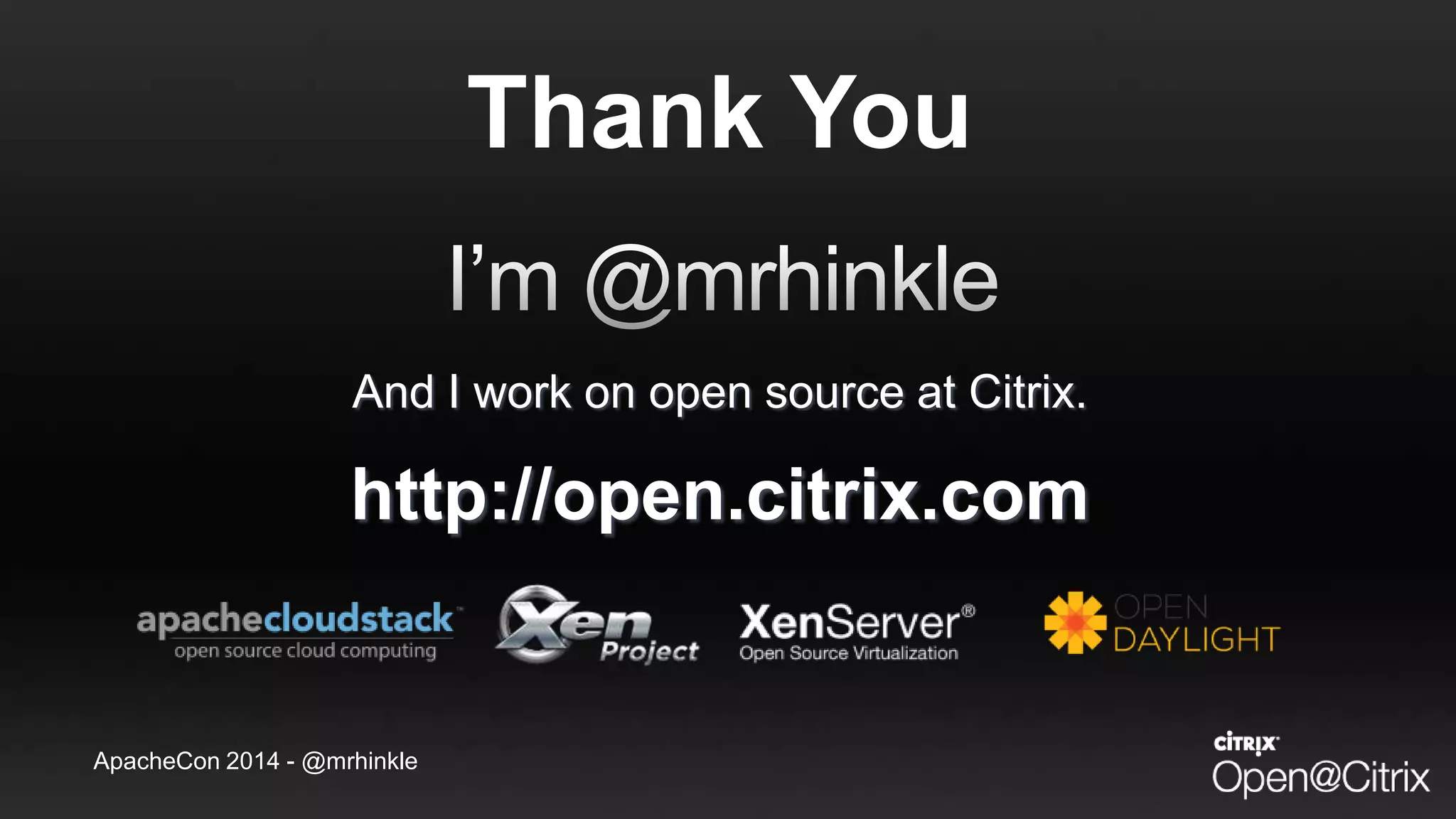 ApacheCon 2014 - @mrhinkle
And I work on open source at Citrix.
http://open.citrix.com
Thank You
 