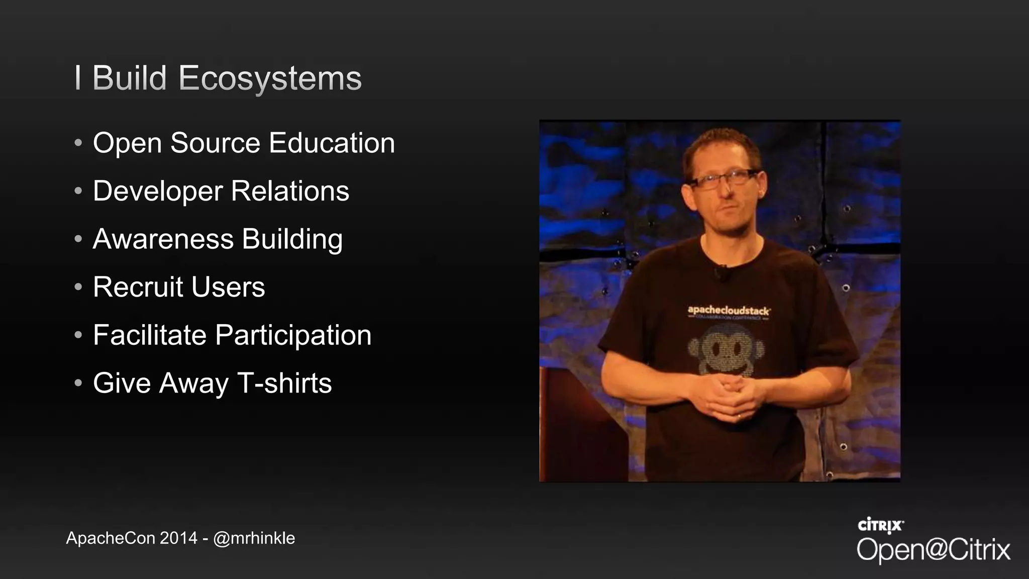 ApacheCon 2014 - @mrhinkle
• Open Source Education
• Developer Relations
• Awareness Building
• Recruit Users
• Facilitate Participation
• Give Away T-shirts
 