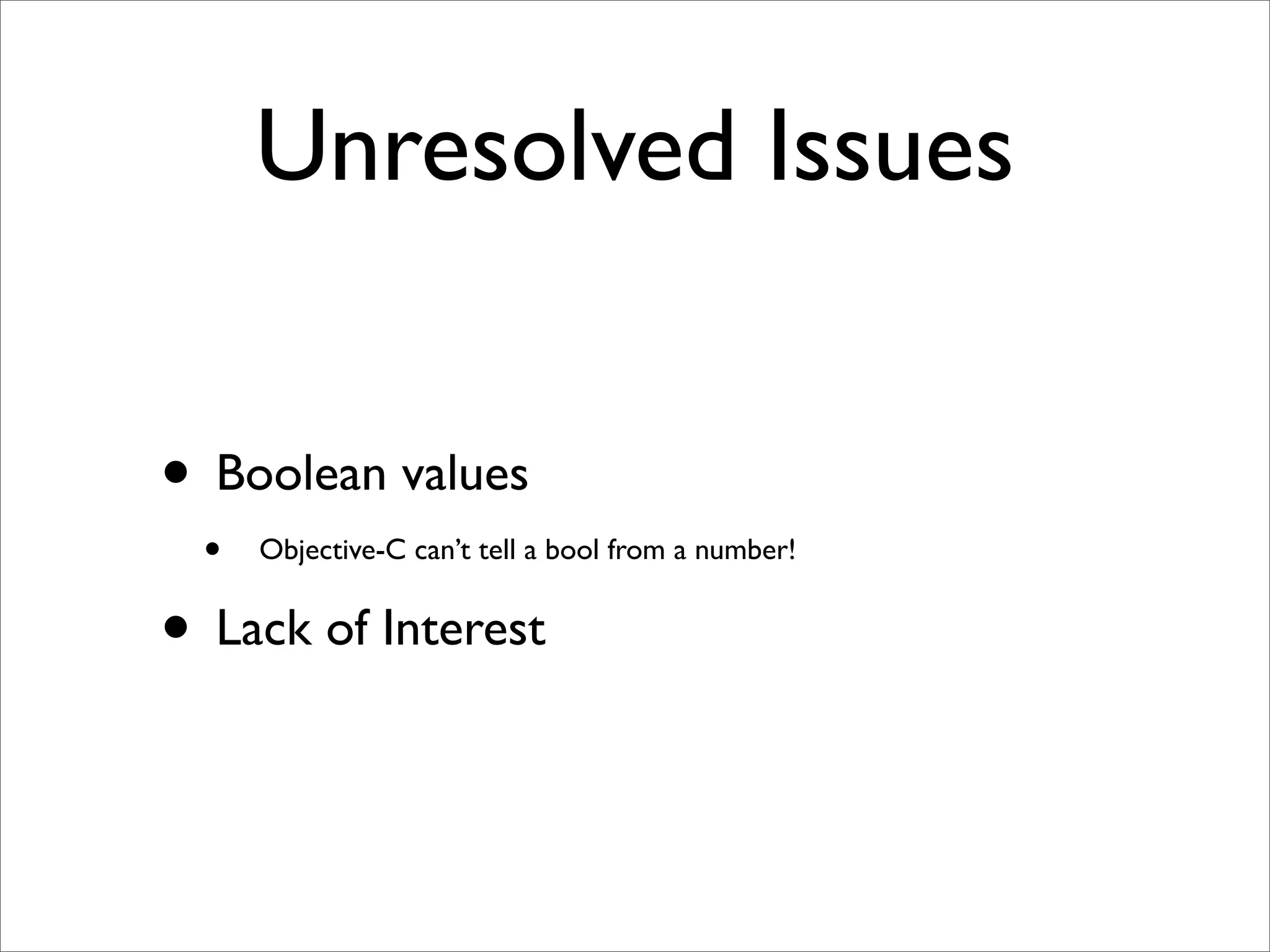 Unresolved Issues


• Boolean values
  •   Objective-C can’t tell a bool from a number!


• Lack of Interest
 