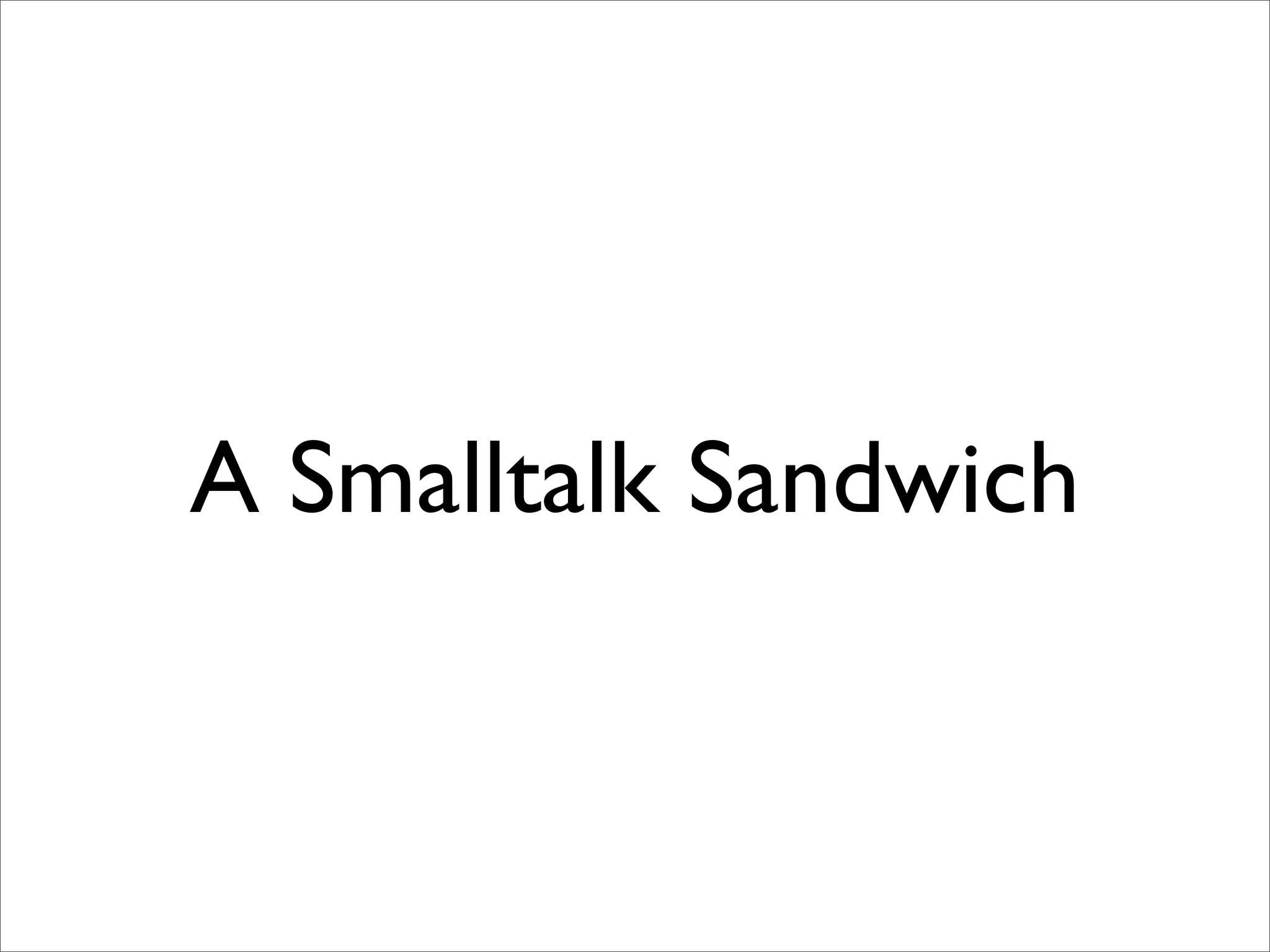 A Smalltalk Sandwich
 