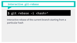interactive git-rebase
Interactive rebase of the current branch starting from a
particular hash
$ git rebase -i <hash>^
 