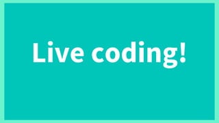 Live coding!
 