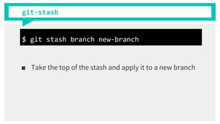 git-stash
■ Take the top of the stash and apply it to a new branch
$ git stash branch new-branch
 