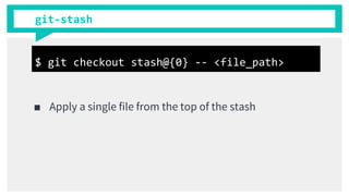 git-stash
■ Apply a single file from the top of the stash
$ git checkout stash@{0} -- <file_path>
 