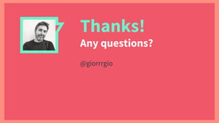 Thanks!
Any questions?
@giorrrgio
 