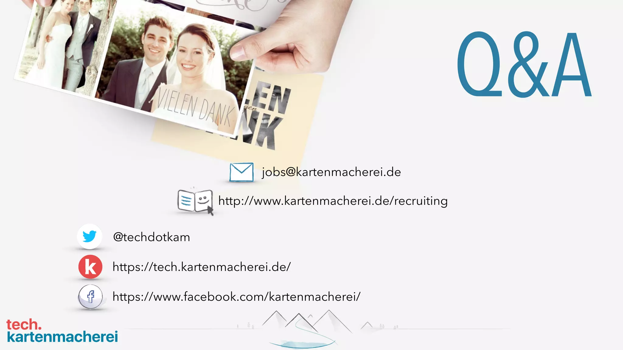 Q&A
https://www.facebook.com/kartenmacherei/
jobs@kartenmacherei.de
http://www.kartenmacherei.de/recruiting
https://tech.kartenmacherei.de/
@techdotkam
 