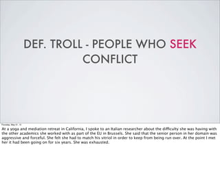 DEF. TROLL - PEOPLE WHO SEEK
                                 CONFLICT




Thursday, May 31, 12

At a yoga and mediation r...