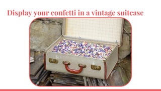 Display your confetti in a vintage suitcase
 