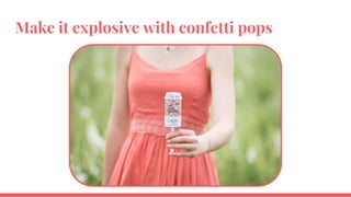 Make it explosive with confetti pops
 