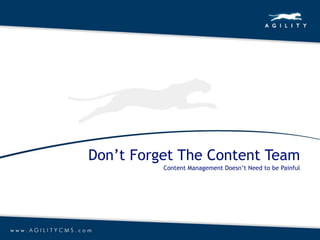 Don’t Forget The Content Team
          Content Management Doesn’t Need to be Painful
 