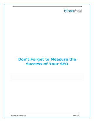 Don’t Forget to Measure the
            Success of Your SEO




©2011, Oracle Digital             Page | 1
 