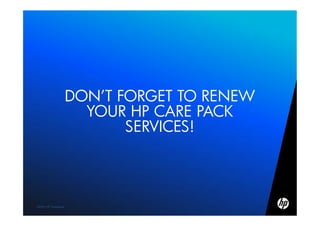 DON’T FORGET TO RENEW
                      YOUR HP CARE PACK
                           SERVICES!




1 2009 HP Confidential
©    ©2009 HP Confidential
 