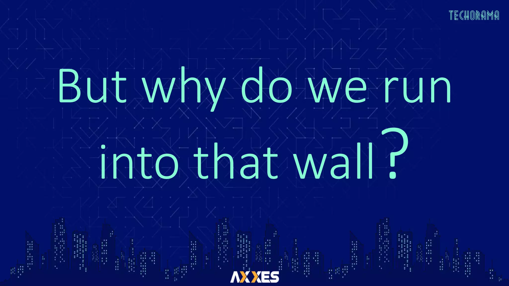 But why do we run
into that wall?
 