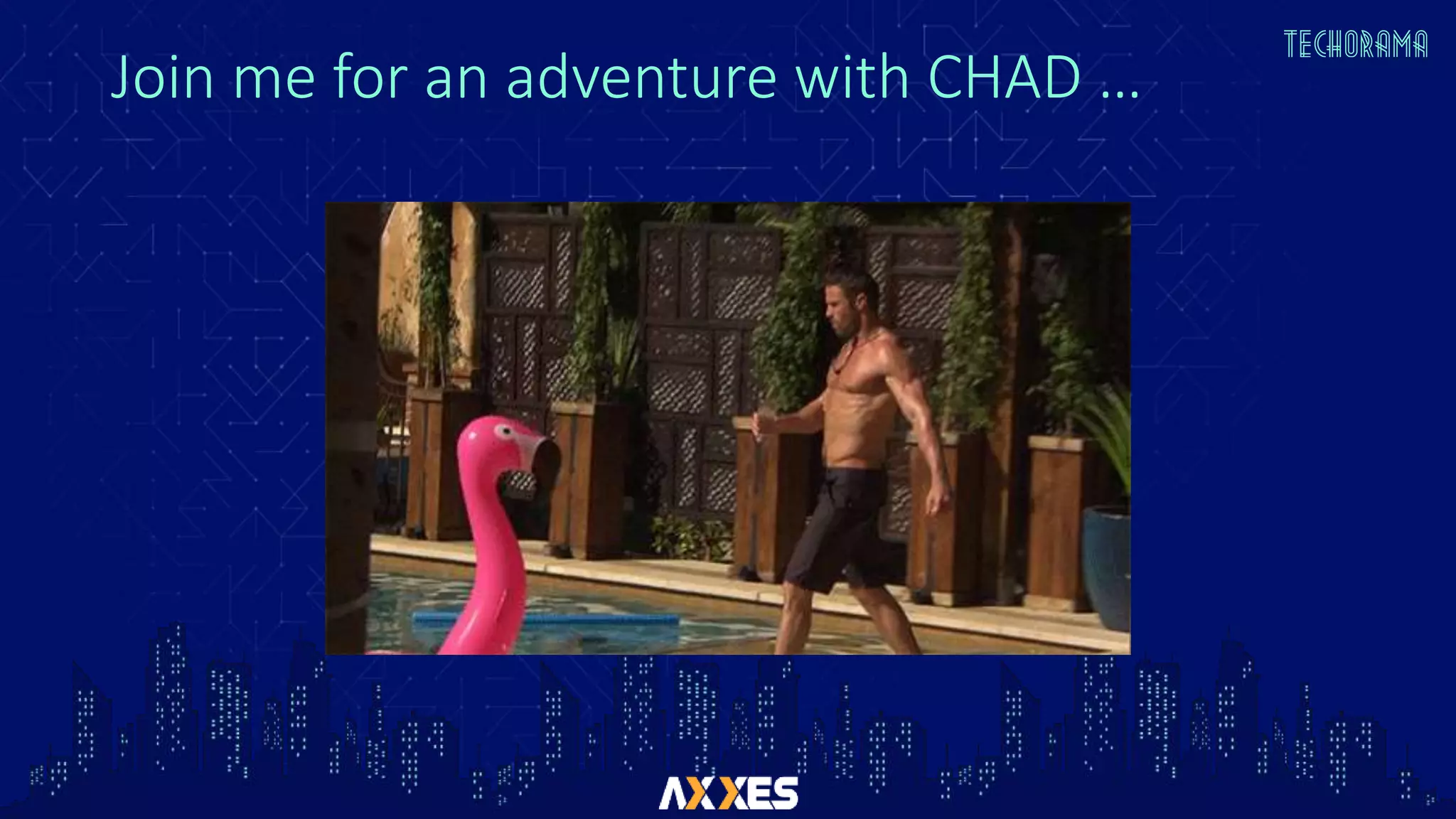 Join me for an adventure with CHAD …
 