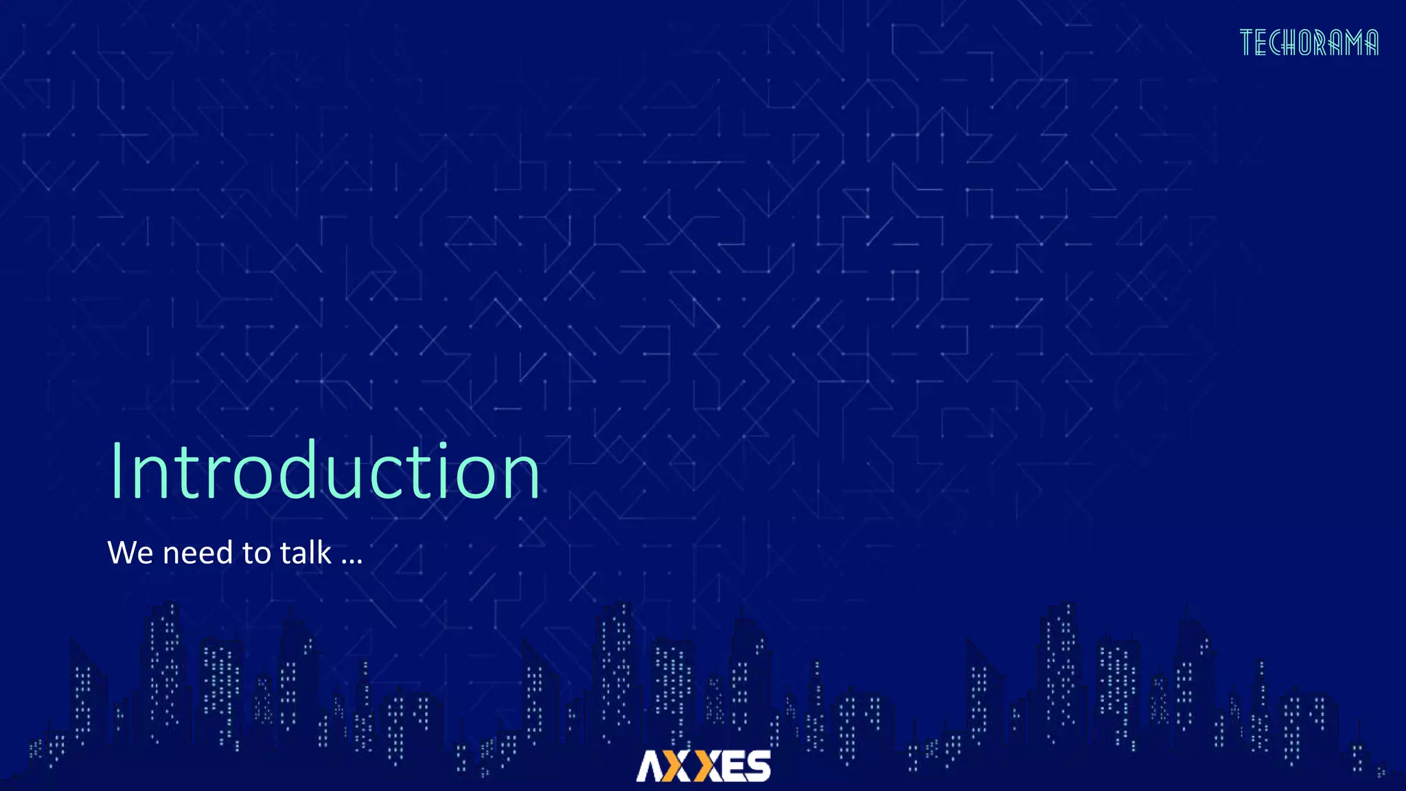 Introduction
We need to talk …
 