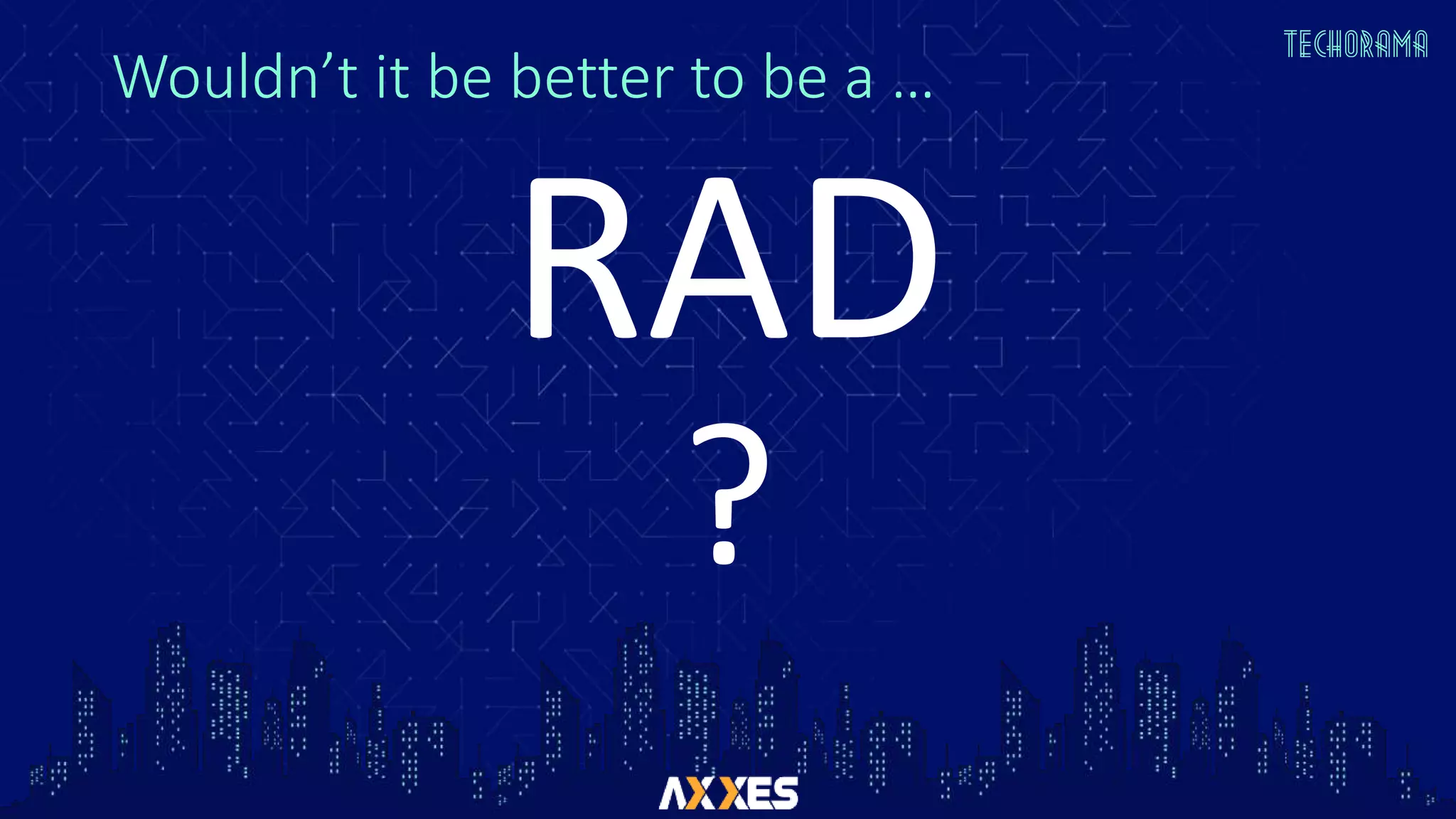 Wouldn’t it be better to be a …
RAD
?
 
