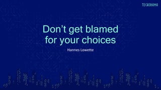 Don’t get blamed
for your choices
Hannes Lowette
 
