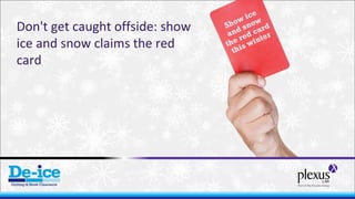 Don't get caught offside: show
ice and snow claims the red
card
 