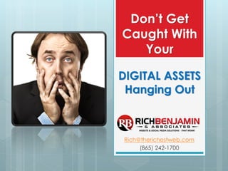 Don’t Get
Caught With
Your
DIGITAL ASSETS
Hanging Out
Rich@therichestweb.com
(865) 242-1700
 