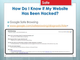 How Do I Know If My Website
Has Been Hacked?
 Google Safe Browsing
 www.google.com/safebrowsing/diagnostic?site=
Safe
 