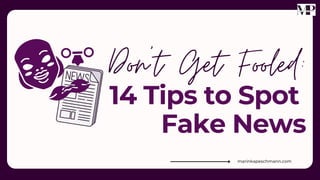 14 Tips to Spot
Fake News
Don't Get Fooled:
marinkapeschmann.com
 