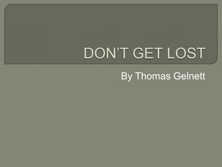 DON’T GET LOST By Thomas Gelnett 