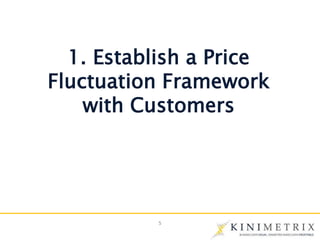 5
1. Establish a Price
Fluctuation Framework
with Customers
 