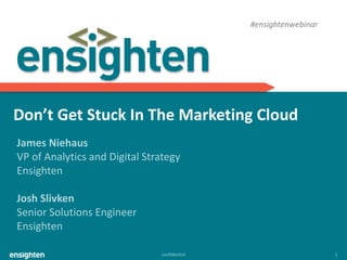confidential 1
Don’t Get Stuck In The Marketing Cloud
#ensightenwebinar
 