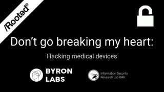 Hacking medical devices
Don’t go breaking my heart:
Information Security
Research Lab UAH
 