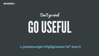 Don’t go viral
@stekenwright|#FigDigContent|18thJune15
 