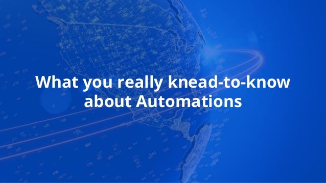 What you really knead-to-know
about Automations
 