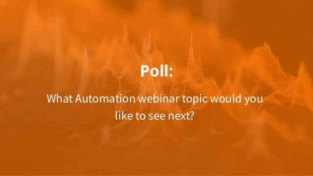 Poll:
What Automation webinar topic would you
like to see next?
 